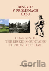 Beskydy v proměnách času /Changes of the Beskid Mountains Throughout Time