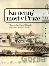 Kamenný most v Praze - Obrazové svědectví historie Juditina a Karlova mostu