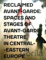 Reclaimed Avant-garde: Spaces and Stages of Avant-garde Theatre in Central-Eastern Europe