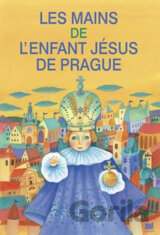 Les mains de l'enfant Jésus de Prague: Ruce pro Pražské Jezulátko (francouzsky)