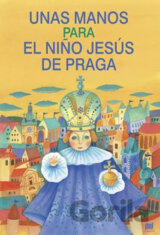 Unas manos para el nino Jesús de Praga: Ruce pro Pražské Jezulátko (španělsky)