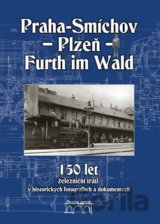 150 let železniční trati Praha-Smíchov - Plzeň - Furth im Wald v historických fotografiích a dokumentech