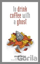 To drink coffee with a ghost
