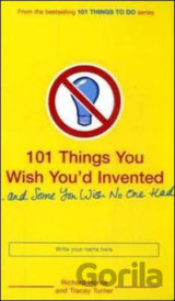 101 Things You Wish You'd Invented and Some You Wish No One Had