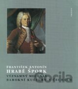 František Antonín hrabě Špork - Významný mecenáš barokní kultury v Čechách