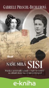 Naše milá Sisi - Pravda o arcivévodkyni Žofii a císařovně Alžbětě na základě dosud nezveřejněných do