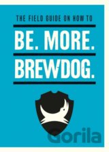 The Field Guide on How To Be. More. BrewDog