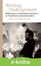 Writing Underground Reflections on Samizdat Literature in Totalitarian Czechoslovakia