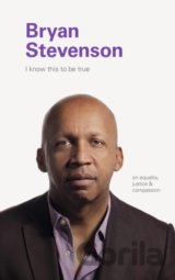I Know this to be True: Bryan Stevenson