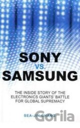 Sony vs. Samsung: The Inside Story of the Electronics' Giants Battle for Global Supremacy