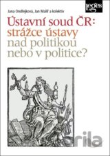 Ústavní soud ČR: strážce ústavy nad politikou, nebo v politice?