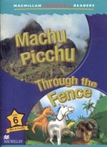 Macmillan Children´s Readers 6: Machu Picchu / Through the Fence