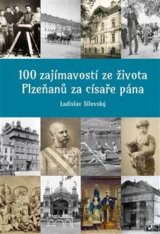 100 zajímavostí ze života Plzeňanů za císaře pána
