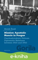 Mission: Apostolic Nuncio in Prague - Czechoslovakian-Vatican Diplomatic Relations between 1920 and 1950