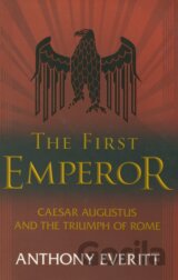 The First Emperor: Caesar Augustus and the Triumph of Rome