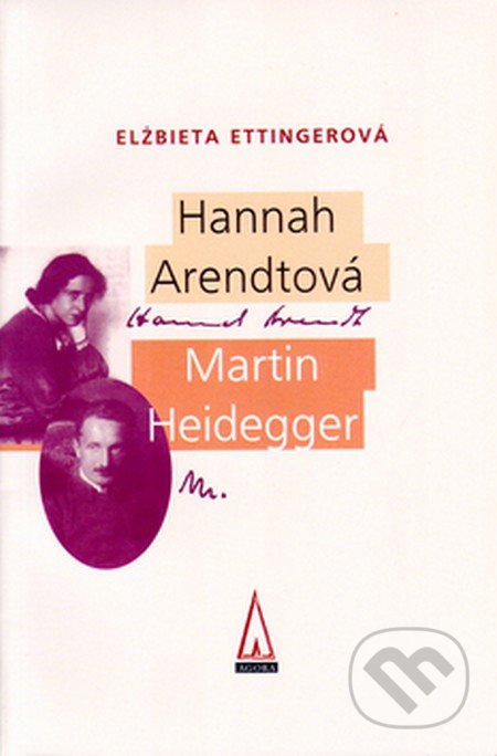 Hannah Arendtová - Martin Heidegger - Elžbieta Ettingerová