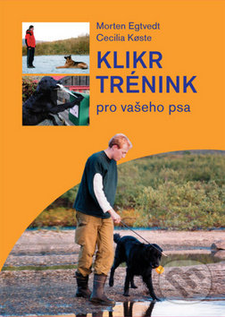 Klikr trénink pro vašeho psa - Morten Egtvedt, Cecilia Koste