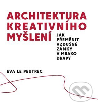 Architektura kreativního myšlení - Eva Le Peutrec