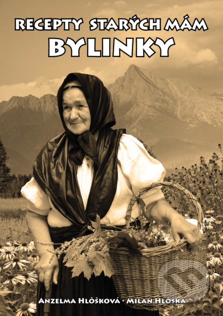 Recepty starých mám - Bylinky - Anzelma Hlôšková, Milan Hlôška