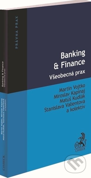 Banking &amp; Finance. Všeobecná prax - Martin Vojtko, Miroslav Kapinaj, Matúš Kudlák, Stanislava Valientová, kolektív autorov