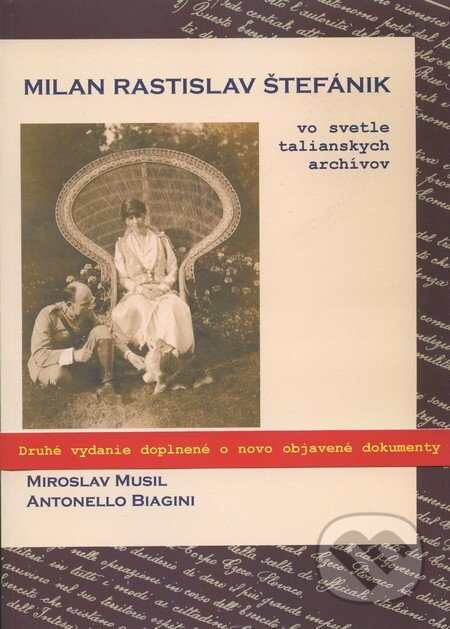 Milan Rastislav Štefánik vo svetle talianskych archívov - Miroslav Musil, Antonello Biagini