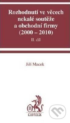 Rozhodnutí ve věcech nekalé soutěže a obchodní firmy (2000 - 2010) - II. díl - Jiří Macek