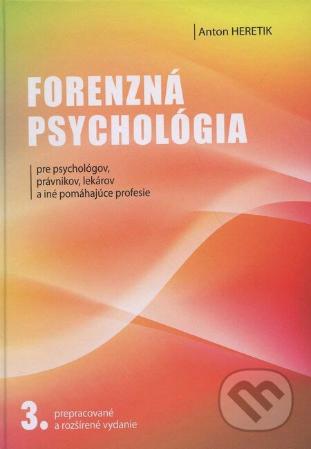Forenzná psychológia pre psychológov, právnikov, lekárov a iné pomáhajúce profesie - Anton Heretik