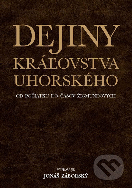Dejiny kráľovstva uhorského od počiatku do časov Žigmundových - Jonáš Záborský