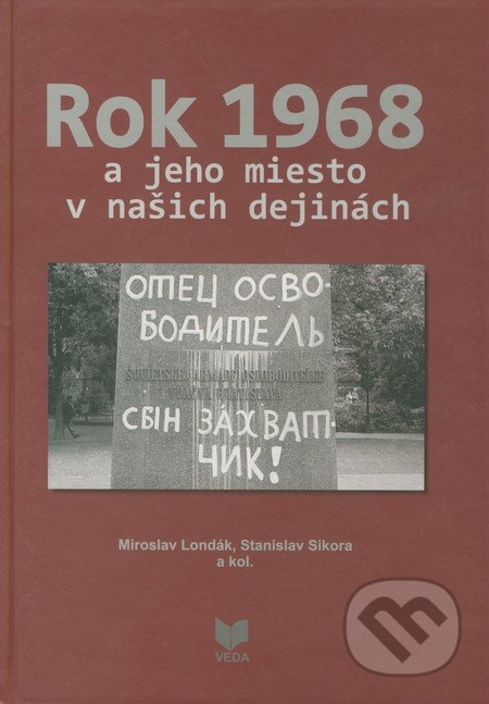 Rok 1968 a jeho miesto v našich dejinách - Miroslav Londák, Stanislav Sikora a kol.