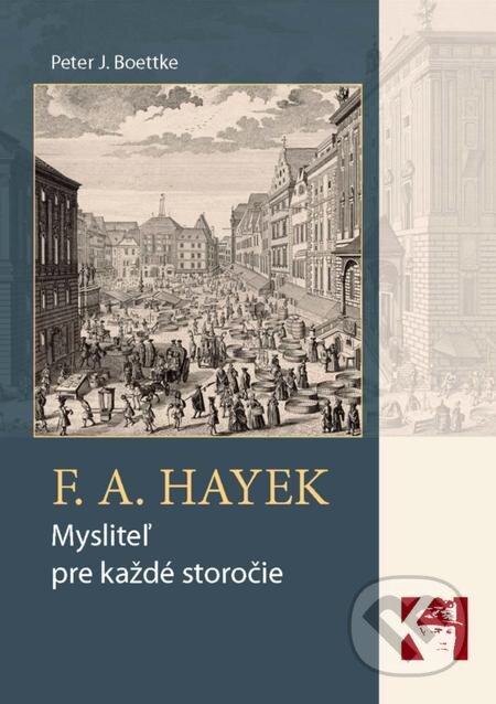 F. A. Hayek - mysliteľ pre každé storočie