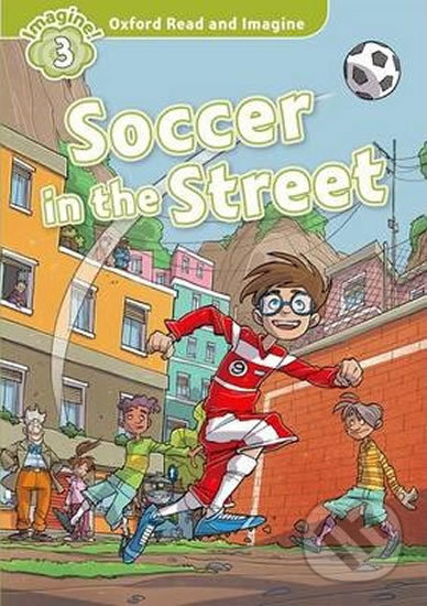 Oxford Read and Imagine: Level 3 - Soccer in the Street