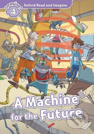 Oxford Read and Imagine: Level 4 - A Machine for the Future