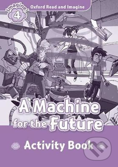 Oxford Read and Imagine: Level 4 - A Machine for the Future Activity Book