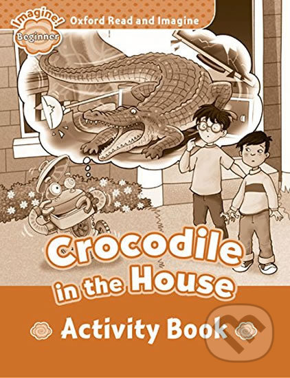 Oxford Read and Imagine: Level Beginner - Crocodile in the House Activity Book