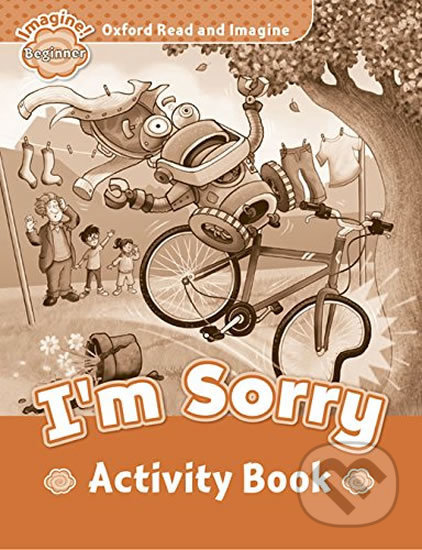 Oxford Read and Imagine: Level Beginner - I´m Sorry Activity Book