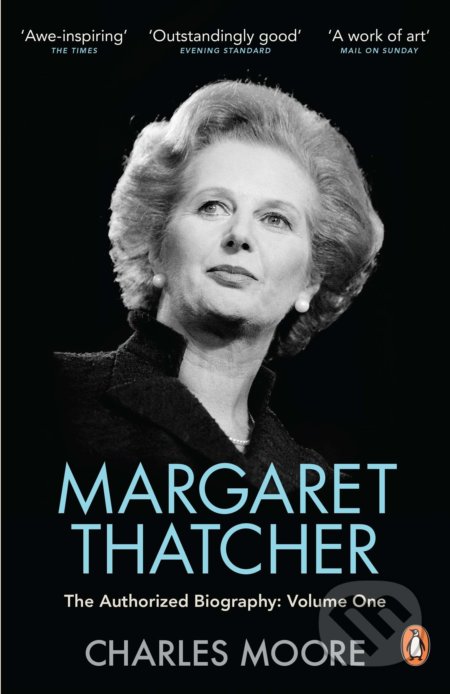 Margaret Thatcher: The Authorized Biography -  Volume One - Charles Moore