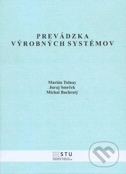 Prevádzka výrobných systémov - Marián Tolnay, Juraj Smrček, Michal Bachratý