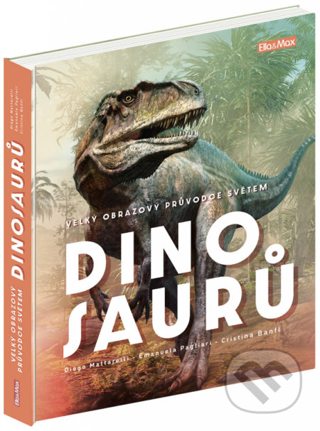 Velký obrazový průvodce světem dinosaurů - Cristina Banfi, Diego Mattarelli, Emanuela Pagliari, Bianco Tangerine (Ilustrátor)