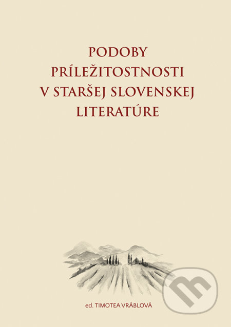Podoby príležitostnosti v staršej slovenskej literatúre - Timotea Vráblová (editor)