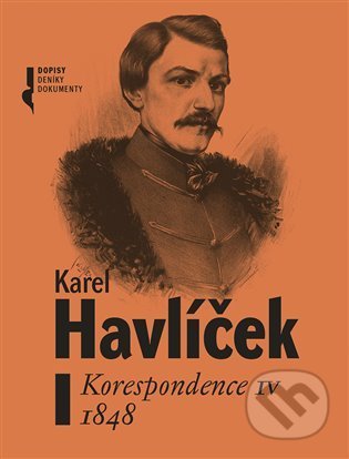 Karel Havlíček. Korespondence IV. 1848 - Robert Adam, František Martínek, Petr Palacký, Magdaléna Pokorná, Lucie Rychnovská
