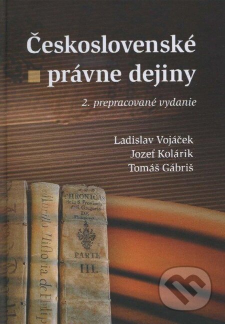 Československé právne dejiny - Ladislav Vojáček, Jozef Kolárik, Tomáš Gábriš