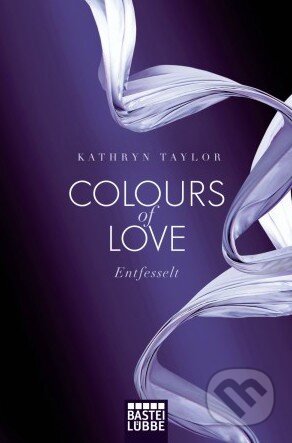 Colours of Love: Entfesselt - Kathryn Taylor