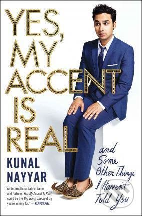 Yes, My Accent Is Real : And Some Other Things I Haven´t Told You - Kunal Nayyar