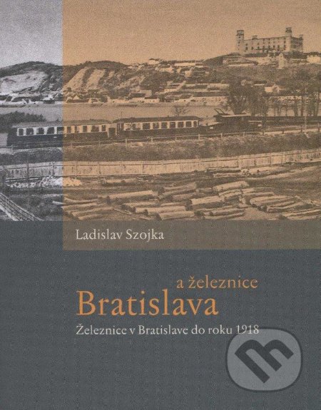 Bratislava a železnice - Ladislav Szojka
