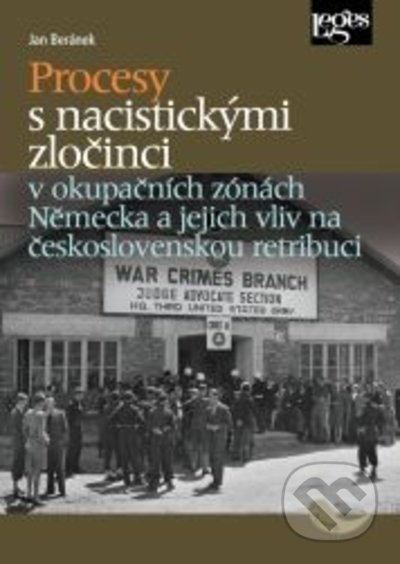 Procesy s nacistickými zločinci v okupačních zónách Německa a jejich vliv na československou retribuci - Jan Beránek