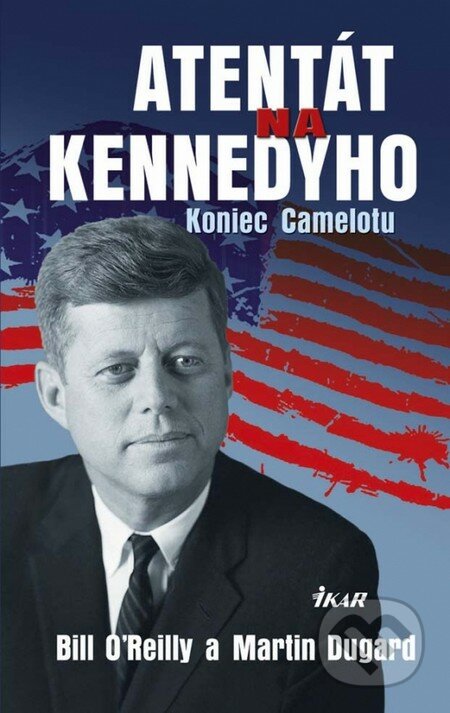 Atentát na Kennedyho - Bill O&#039;Reilly, Martin Dugard