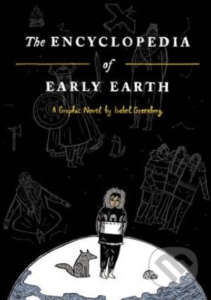 Encyclopedia of Early Earth - Isabel Greenberg