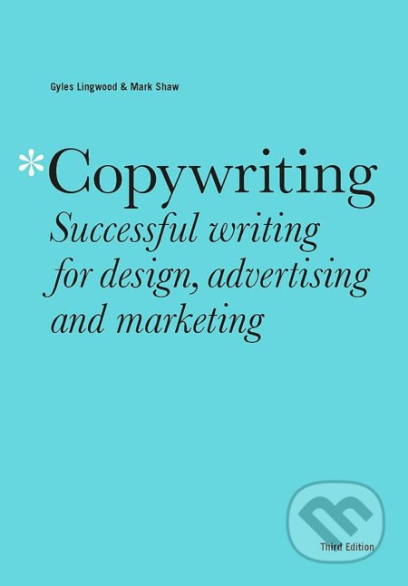 Copywriting: Successful writing for design, advertising and marketing - Gyles Lingwood, Mark Shaw