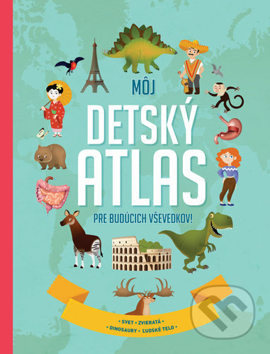 Môj detský atlas pre budúcich vševedkov! - 