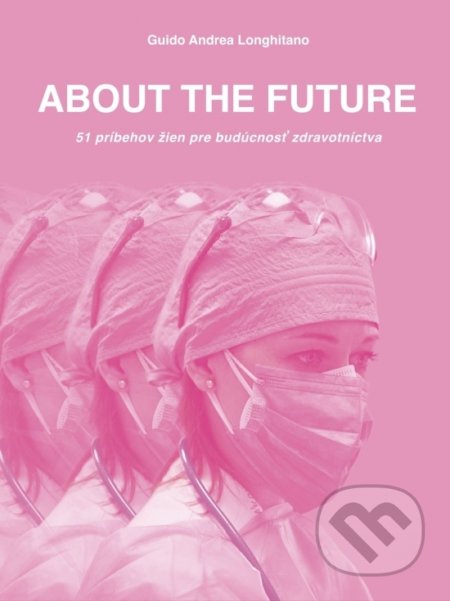 About The Future - 51 príbehov žien pre budúcnosť zdravotníctva - Guido Andrea Longhitano